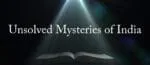 Indian Mysteries With Their Unresolved Secrets mysteries